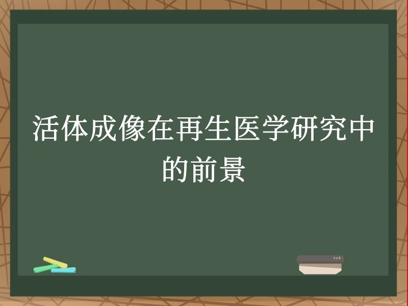活体成像在再生医学研究中的前景